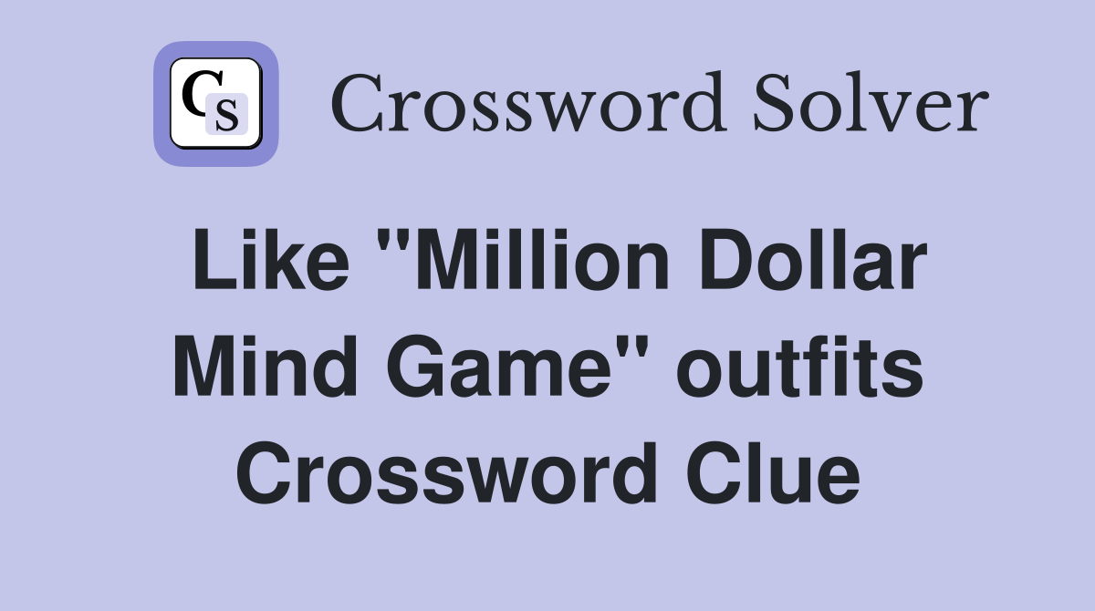 Like "Million Dollar Mind Game" outfits Crossword Clue Answers